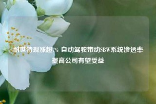 耐世特现涨超7% 自动驾驶带动SBW系统渗透率提高公司有望受益